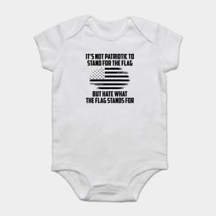 Its Not Patriotic to Stand for the Flag But Hate What The Flag Stands For Baby Bodysuit